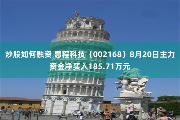 炒股如何融资 惠程科技（002168）8月20日主力资金净买入185.71万元