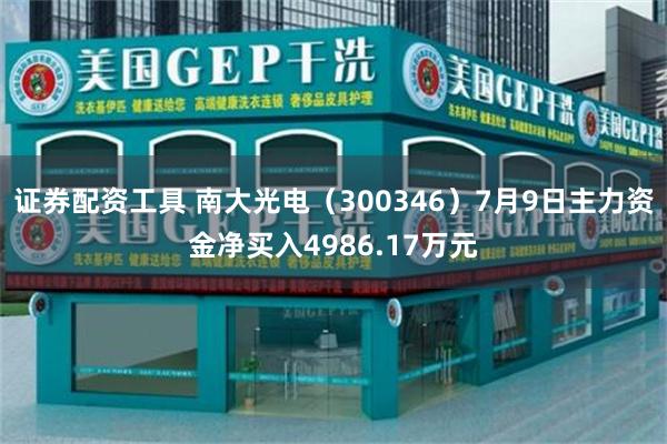 证券配资工具 南大光电（300346）7月9日主力资金净买入4986.17万元