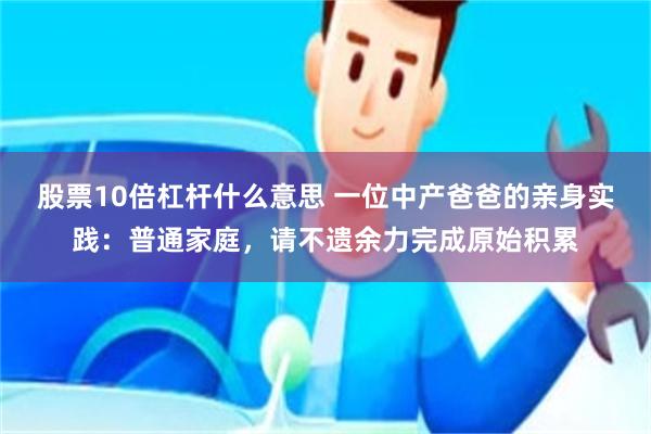 股票10倍杠杆什么意思 一位中产爸爸的亲身实践：普通家庭，请不遗余力完成原始积累