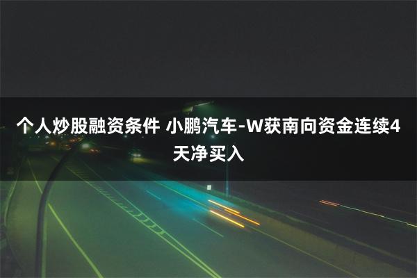 个人炒股融资条件 小鹏汽车-W获南向资金连续4天净买入